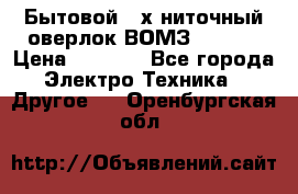 Бытовой 4-х ниточный оверлок ВОМЗ 151-4D › Цена ­ 2 000 - Все города Электро-Техника » Другое   . Оренбургская обл.